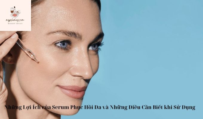 Những Lợi Ích của Serum Phục Hồi Da và Những Điều Cần Biết khi Sử Dụng