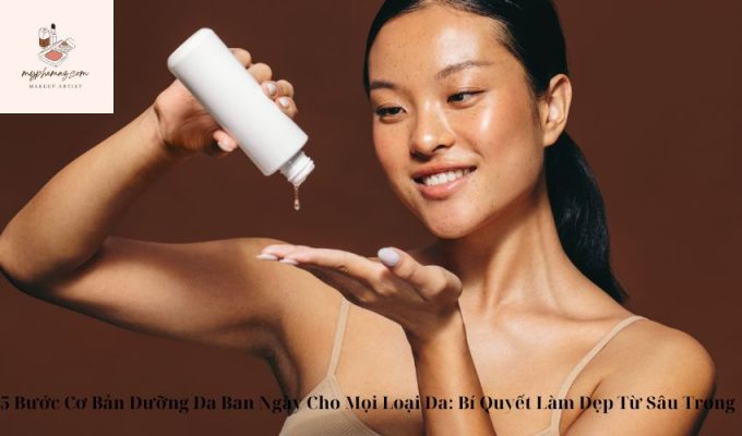 5 Bước Cơ Bản Dưỡng Da Ban Ngày Cho Mọi Loại Da: Bí Quyết Làm Đẹp Từ Sâu Trong